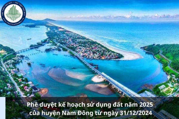 Phê duyệt kế hoạch sử dụng đất năm 2025 của huyện Nam Đông từ ngày 31/12/2024