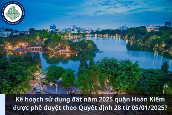 Kế hoạch sử dụng đất năm 2025 quận Hoàn Kiếm được phê duyệt theo Quyết định 28 từ 05/01/2025? (Ảnh từ Internet)