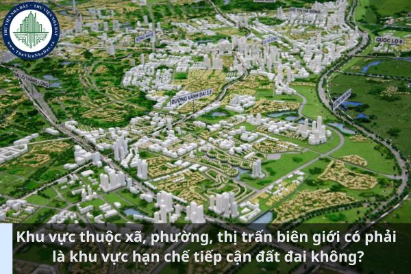 Khu vực thuộc xã, phường, thị trấn biên giới có phải là khu vực hạn chế tiếp cận đất đai không? (Ảnh từ Internet)