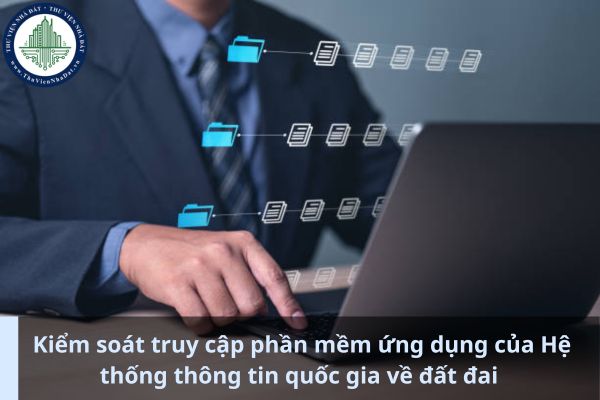 Phần mềm ứng dụng của Hệ thống thông tin quốc gia về đất đai có cần phải kiểm soát truy cập không? (Ảnh từ Internet)