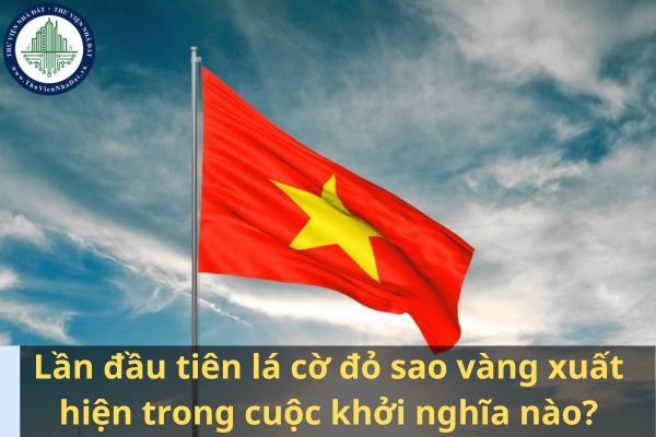 Lần đầu tiên lá cờ đỏ sao vàng xuất hiện trong cuộc khởi nghĩa nào? Nội dung cuộc thi Tuổi trẻ học tập và làm theo lời Bác? (Ảnh từ Internet)