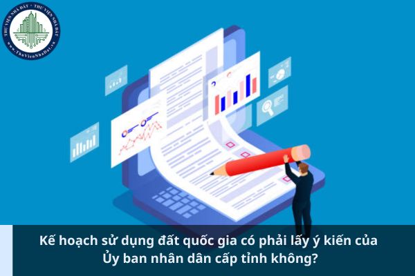 Kế hoạch sử dụng đất quốc gia có phải lấy ý kiến của Ủy ban nhân dân cấp tỉnh không?