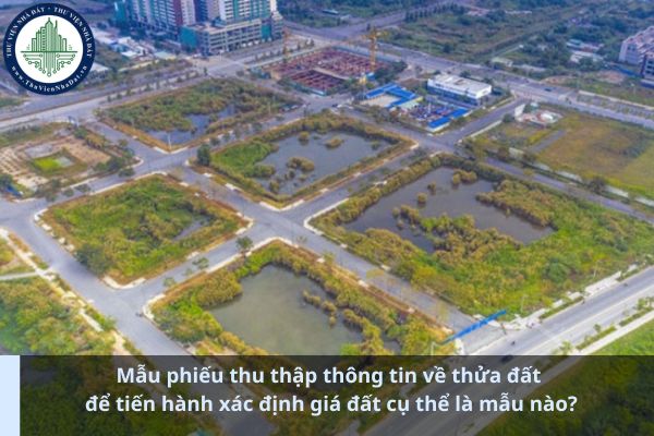 Mẫu phiếu thu thập thông tin về thửa đất để tiến hành xác định giá đất cụ thể là mẫu nào? (Ảnh từ Internet)