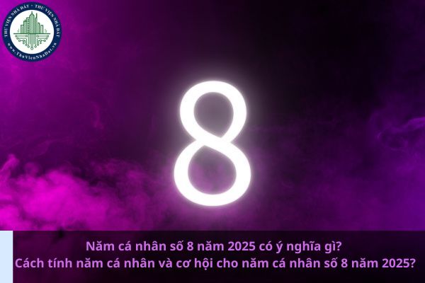 Năm cá nhân số 8 năm 2025 có ý nghĩa gì? Cách tính năm cá nhân và cơ hội cho năm cá nhân số 8 năm 2025?