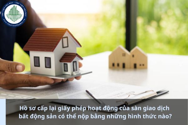 Hồ sơ cấp lại giấy phép hoạt động của sàn giao dịch bất động sản có thể nộp bằng những hình thức nào? (Ảnh từ Internet)