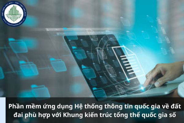 Phần mềm ứng dụng Hệ thống thông tin quốc gia về đất đai có phải phù hợp với Khung kiến trúc tổng thể quốc gia số không? (Ảnh từ Internet)