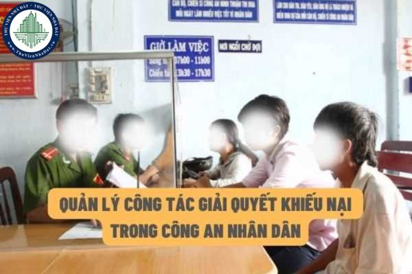 Quy định mới nhất về quản lý công tác giải quyết khiếu nại trong Công an nhân dân sẽ có hiệu lực vào ngày 15/6/2022?