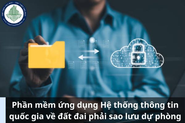 Phần mềm ứng dụng của Hệ thống thông tin quốc gia về đất đai có phải sao lưu dự phòng không? (Ảnh từ Internet)