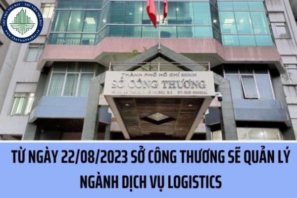 Từ 22/8/2023 Sở Công thương sẽ quản lý ngành dịch vụ Logistics có đúng không? Sở Công thương có nhiệm vụ gì đối với ngành dịch vụ Logistics?