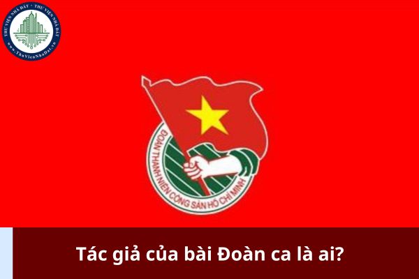 Tác giả của bài Đoàn ca là ai? (Ảnh từ Internet)