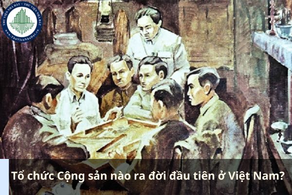 Tổ chức Cộng sản nào ra đời đầu tiên ở Việt Nam? (Ảnh từ Internet)