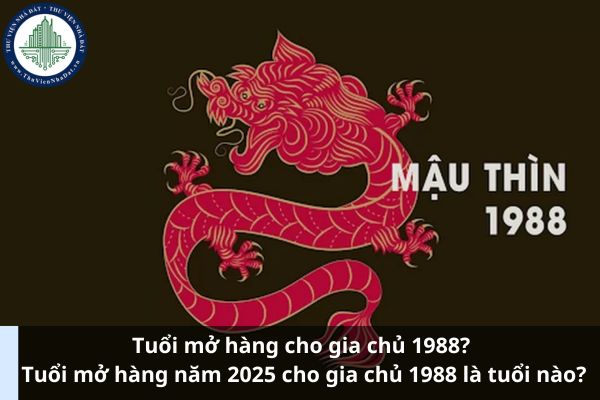 Tuổi mở hàng cho gia chủ 1988? Tuổi mở hàng năm 2025 cho gia chủ 1988 là tuổi nào? (Ảnh từ Internet)