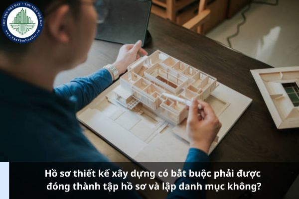 Hồ sơ thiết kế xây dựng có bắt buộc phải được đóng thành tập hồ sơ và lập danh mục không? (Ảnh từ Internet)