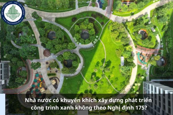 Nhà nước có khuyến khích xây dựng phát triển công trình xanh không theo Nghị định 175? (Ảnh từ Internet)