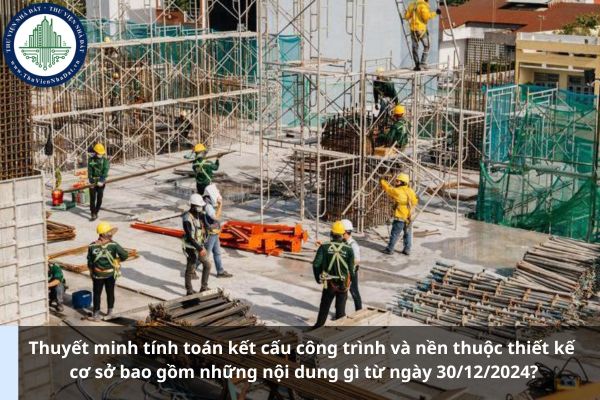 Thuyết minh tính toán kết cấu công trình và nền thuộc thiết kế cơ sở bao gồm những nội dung gì từ ngày 30/12/2024? (Ảnh từ Internet)