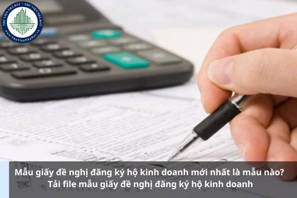 Mẫu giấy đề nghị đăng ký hộ kinh doanh mới nhất là mẫu nào? Tải file mẫu giấy đề nghị đăng ký hộ kinh doanh (Ảnh từ Internet)