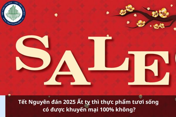 Tết Nguyên đán 2025 Ất tỵ thì thực phẩm tươi sống có được khuyến mại 100% không? (Ảnh từ Internet)