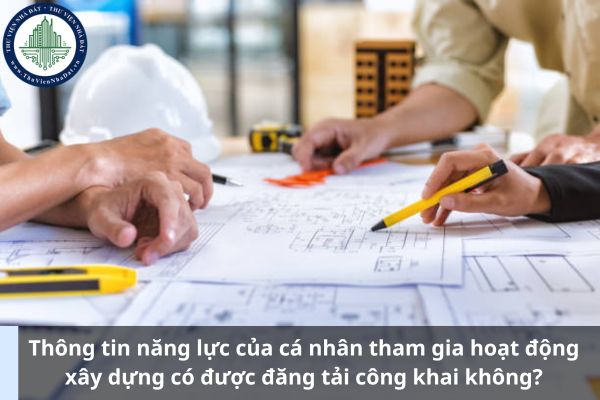 Thông tin năng lực của cá nhân tham gia hoạt động xây dựng có được đăng tải công khai không? (Ảnh từ Internet)