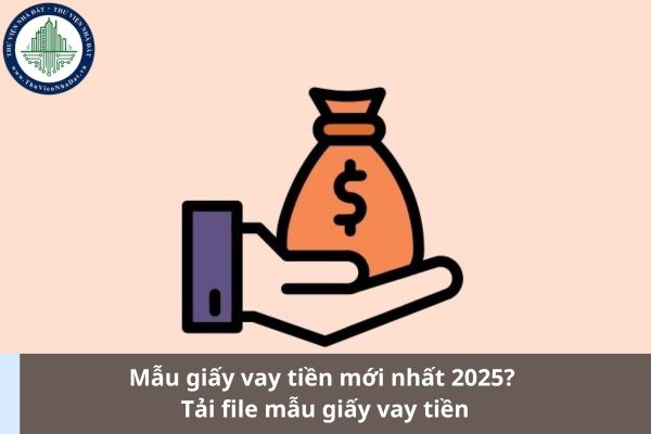 Mẫu giấy vay tiền mới nhất 2025? Tải file mẫu giấy vay tiền (Ảnh từ Internet)