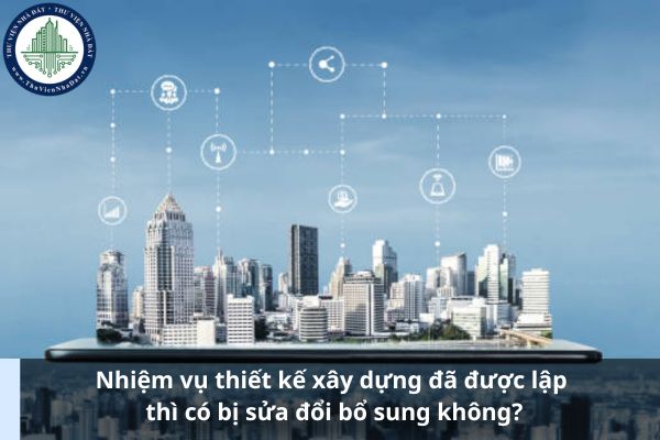 Nhiệm vụ thiết kế xây dựng đã được lập thì có bị sửa đổi bổ sung không? (Ảnh từ Internet)