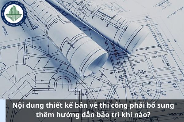 Nội dung thiết kế bản vẽ thi công phải bổ sung thêm hướng dẫn bảo trì khi nào? (Ảnh từ Internet)