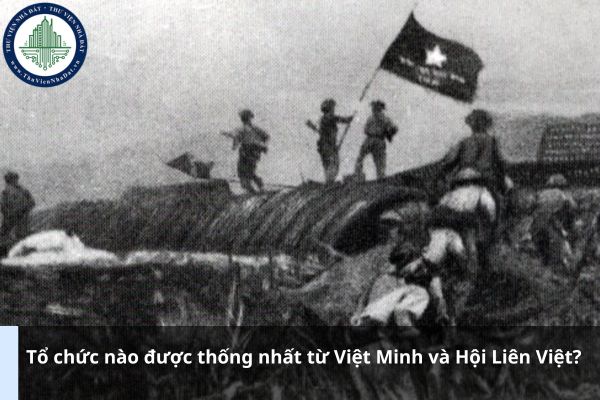 Tổ chức nào được thống nhất từ Việt Minh và Hội Liên Việt? (Ảnh từ Internet)