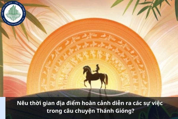 Câu chuyện Thánh Gióng? Nêu thời gian địa điểm hoàn cảnh diễn ra các sự việc trong câu chuyện Thánh Gióng? (Ảnh từ Internet)