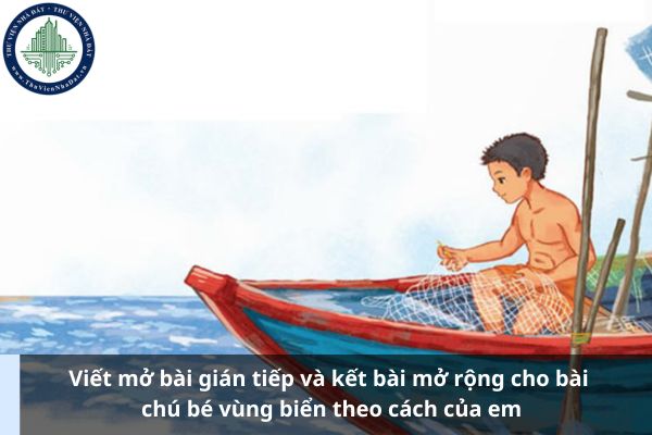 Viết mở bài gián tiếp và kết bài mở rộng cho bài chú bé vùng biển theo cách của em (Ảnh từ Internet)