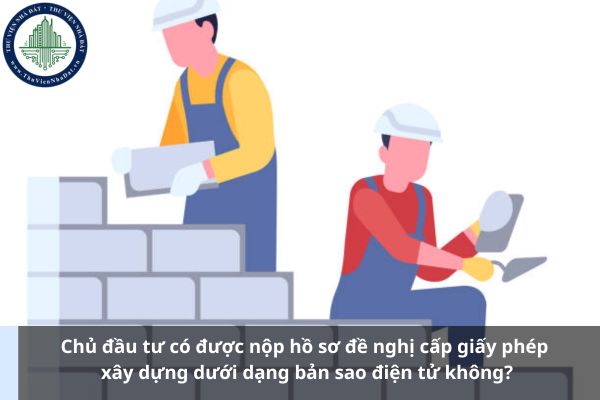 Chủ đầu tư có được nộp hồ sơ đề nghị cấp giấy phép xây dựng dưới dạng bản sao điện tử không? (Ảnh từ Internet)