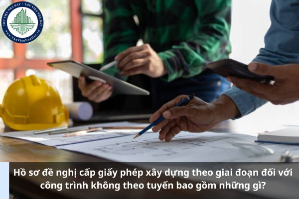 Hồ sơ đề nghị cấp giấy phép xây dựng theo giai đoạn đối với công trình không theo tuyến bao gồm những gì? (Ảnh từ Internet)