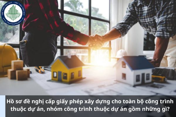 Hồ sơ đề nghị cấp giấy phép xây dựng cho toàn bộ công trình thuộc dự án, nhóm công trình thuộc dự án gồm những gì? (Ảnh từ Internet)