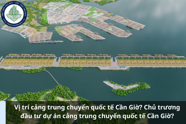 Vị trí cảng trung chuyển quốc tế Cần Giờ? Chủ trương đầu tư dự án cảng trung chuyển quốc tế Cần Giờ? (Ảnh từ Internet)