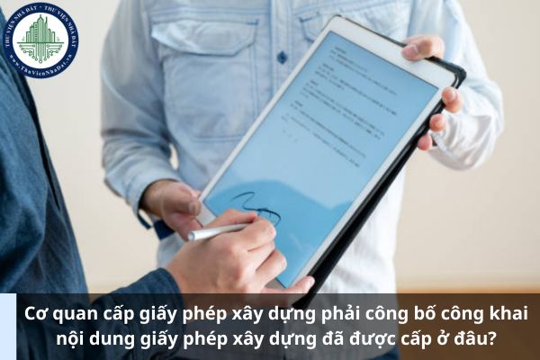 Cơ quan cấp giấy phép xây dựng phải công bố công khai nội dung giấy phép xây dựng đã được cấp ở đâu? (Ảnh từ Internet)