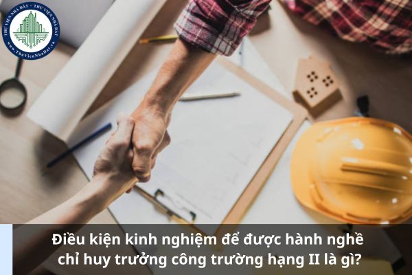 Điều kiện kinh nghiệm để được hành nghề chỉ huy trưởng công trường hạng II là gì? (Ảnh từ Internet)