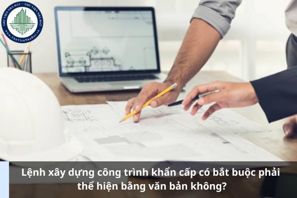 Lệnh xây dựng công trình khẩn cấp có bắt buộc phải thể hiện bằng văn bản không? (Ảnh từ Internet)