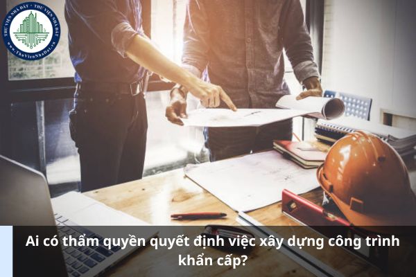 Ai có thẩm quyền quyết định việc xây dựng công trình khẩn cấp? (Ảnh từ Internet)