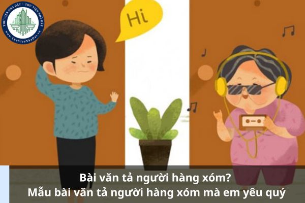 Bài văn tả người hàng xóm? Mẫu bài văn tả người hàng xóm mà em yêu quý (Ảnh từ Internet)