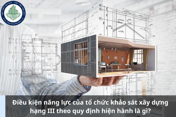 Điều kiện năng lực của tổ chức khảo sát xây dựng hạng III theo quy định hiện hành là gì? (Ảnh từ Internet)