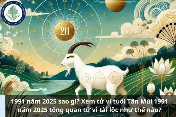 1991 năm 2025 sao gì? Xem tử vi tuổi Tân Mùi 1991 năm 2025 tổng quan tử vi tài lộc như thế nào? (Ảnh từ Internet)