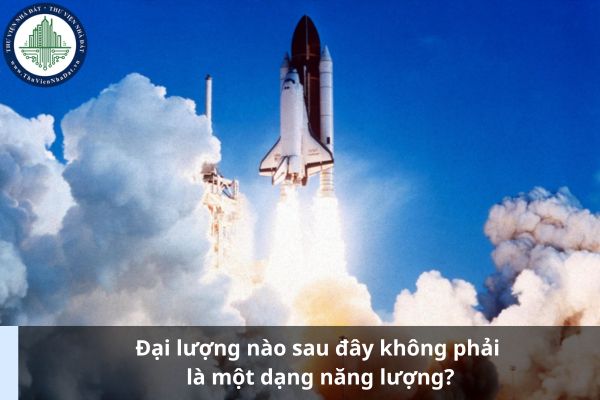 Đại lượng nào sau đây không phải là một dạng năng lượng? (Ảnh từ Internet)