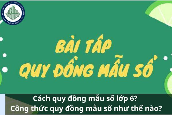 Cách quy đồng mẫu số lớp 6? Công thức quy đồng mẫu số như thế nào? (Ảnh từ Internet)