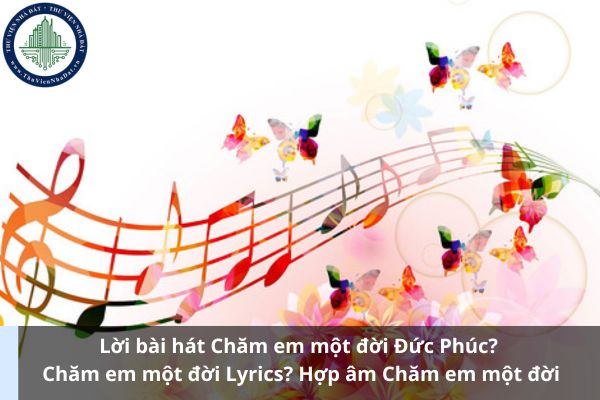 Lời bài hát Chăm em một đời Đức Phúc? Chăm em một đời Lyrics? Hợp âm Chăm em một đời (Ảnh từ Internet)