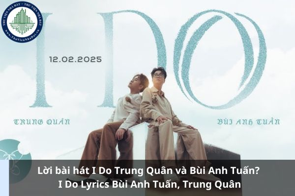 Lời bài hát I Do Trung Quân và Bùi Anh Tuấn? I Do Lyrics Bùi Anh Tuấn, Trung Quân (Ảnh từ Internet)