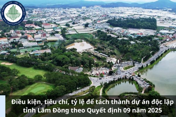 Điều kiện, tiêu chí, tỷ lệ để tách thành dự án độc lập tỉnh Lâm Đồng theo Quyết định 09 năm 2025 