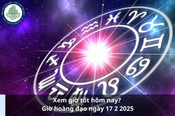 Xem giờ tốt hôm nay? Giờ hoàng đạo ngày 17 2 2025 (Ảnh từ Internet)