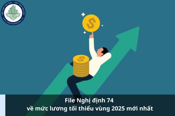 File Nghị định 74 về mức lương tối thiểu vùng 2025 mới nhất