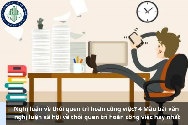 Nghị luận về thói quen trì hoãn công việc? 4 Mẫu bài văn nghị luận xã hội về thói quen trì hoãn công việc hay nhất (Ảnh từ Internet)