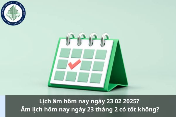 Lịch âm hôm nay ngày 23 02 2025? Âm lịch hôm nay ngày 23 tháng 2 có tốt không? (Ảnh từ Internet)