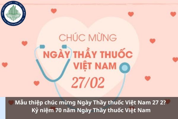 Mẫu thiệp chúc mừng Ngày Thầy thuốc Việt Nam 27 2? Kỷ niệm 70 năm Ngày Thầy thuốc Việt Nam (Ảnh từ Internet)