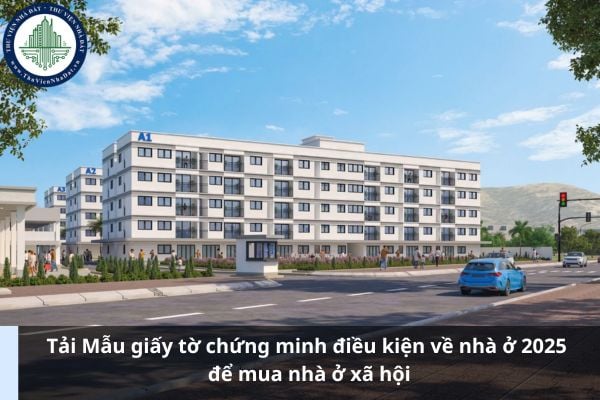 Tải Mẫu giấy tờ chứng minh điều kiện về nhà ở 2025 để mua nhà ở xã hội (Ảnh từ Internet)